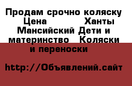 Продам срочно коляску  › Цена ­ 3 000 - Ханты-Мансийский Дети и материнство » Коляски и переноски   